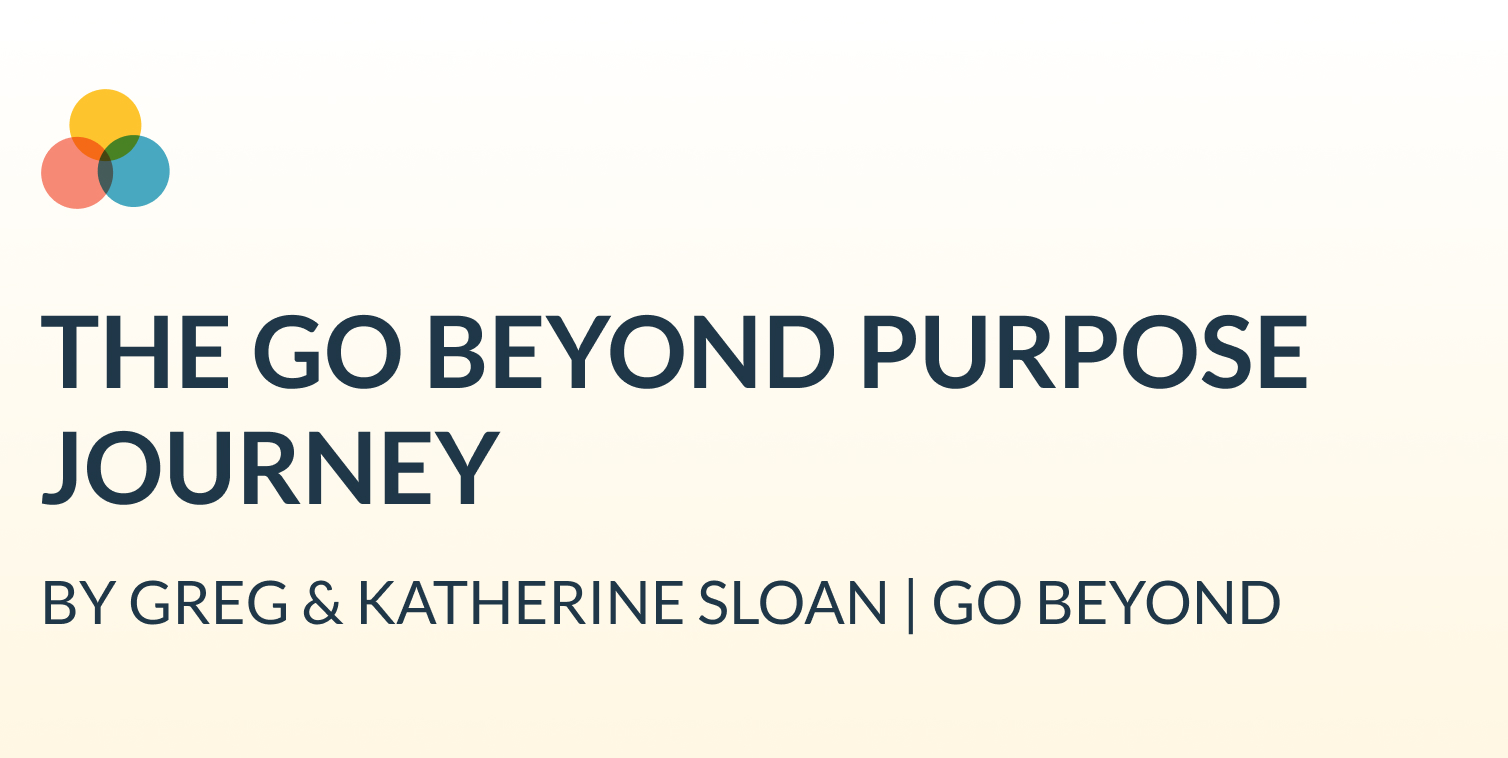 The Go Beyond Purpose Journey by Greg and Katherine Sloan